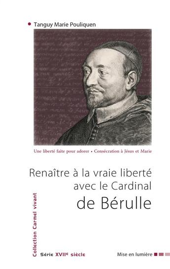 Couverture du livre « Renaître à la vraie liberté avec le Cardinal de Bérulle » de Pouliquen T-M. aux éditions Carmel