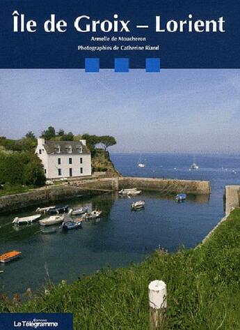 Couverture du livre « Île de Groix ; Lorient » de Armelle De Moucheron et Catherine Riand aux éditions Le Telegramme