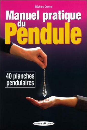 Couverture du livre « Manuel pratique du pendule » de Stephane Crussol aux éditions Exclusif