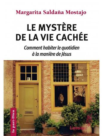 Couverture du livre « Le mystère de la vie cachée ; comment habiter le quotidien à la maniere de Jésus » de Margarita Saldana aux éditions Lessius