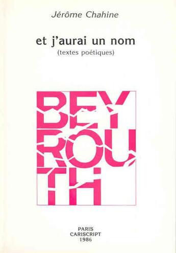 Couverture du livre « Et j'aurai un nom ; Beyrouth ; poèmes » de Jerome Chahine aux éditions Cariscript
