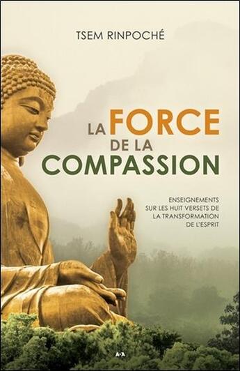 Couverture du livre « La force de la compassion ; enseignements sur les huit versets de la transformation de l'esprit » de Tsem Rinpoche aux éditions Ada