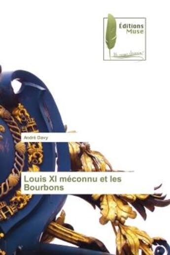 Couverture du livre « Louis XI méconnu et les Bourbons » de Andre Davy aux éditions Muse