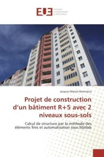 Couverture du livre « Projet de construction d'un bâtiment R+5 avec 2 niveaux sous-sols : Calcul de structure par la méthode des éléments finis et automatisation sous Matlab » de Jacques Marcel Heriniaina aux éditions Editions Universitaires Europeennes