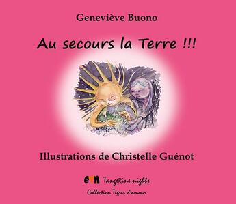 Couverture du livre « Au secours la Terre !!! il faut sauver la planète Terre » de Genevieve Buono et Christelle Guenot aux éditions Tangerine Nights