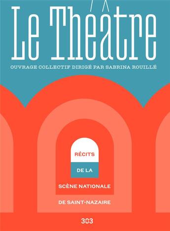 Couverture du livre « Le theatre - recits de la scene nationale de saint-nazaire » de Sabrina Rouille aux éditions Revue 303