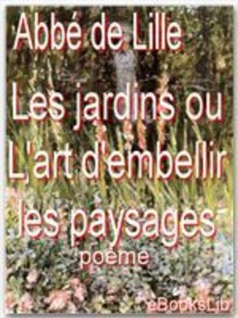 Couverture du livre « Les jardins ou l'art d'embellir les paysages  ; poème » de Jacques Delille aux éditions Ebookslib