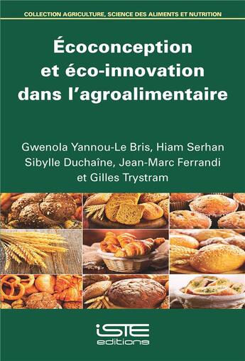 Couverture du livre « Écoconception et éco-innovation dans l'agroalimentaire » de Ferrandi Jean-Marc et Gwenola Yannou-Le Bri et Hiam Serhan et Sibylle Duchaine et Gilles Trystram aux éditions Iste