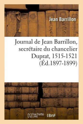 Couverture du livre « Journal de jean barrillon, secretaire du chancelier duprat, 1515-1521 (ed.1897-1899) » de Barrillon Jean aux éditions Hachette Bnf