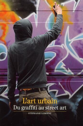 Couverture du livre « L'art urbain ; du graffiti au street art » de Stephanie Lemoine aux éditions Gallimard