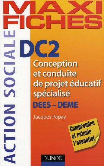 Couverture du livre « Maxi fiches ; DC2 ; conception et conduite de projet éducatif specialisé ; DEES, DEME » de Jacques Papay aux éditions Dunod