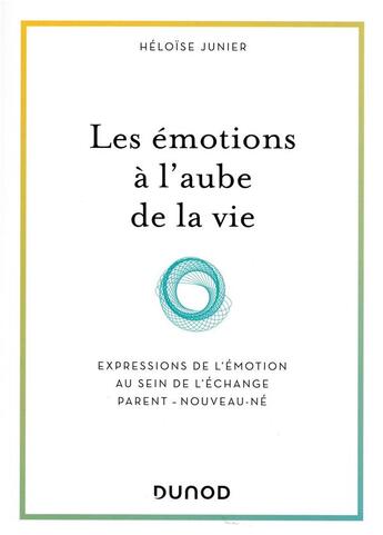 Couverture du livre « Les émotions à l'aube de la vie ; développement et interactions du bébé avec ses parents » de Héloïse Junier aux éditions Dunod