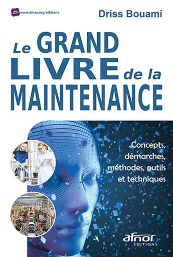 Couverture du livre « Le grand livre de la maintenance ; concepts, démarches, méthodes, outils et techniques » de Bouami Driss aux éditions Afnor