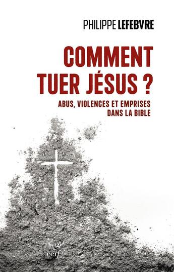 Couverture du livre « Comment tuer Jésus ? abus, violences et emprises dans la Bible » de Philippe Lefebvre aux éditions Cerf