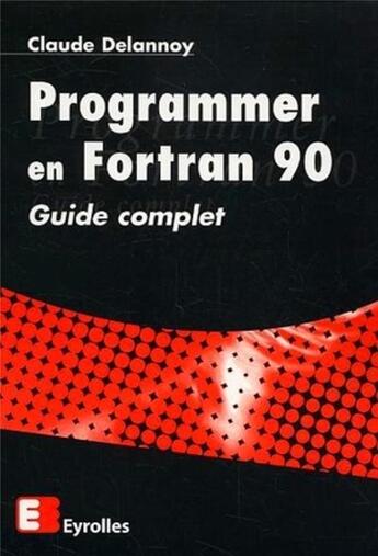 Couverture du livre « Programmer en fortan 90 guide complet » de Claude Delannoy aux éditions Eyrolles