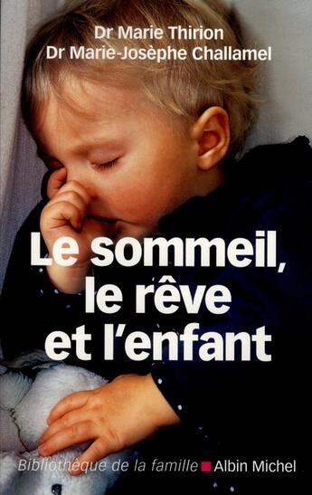 Couverture du livre « Le sommeil, le rêve et l'enfant ; de la naissance à l'adolescence (édition 2011) » de Marie Thirion et Marie-Josephe Challamel aux éditions Albin Michel