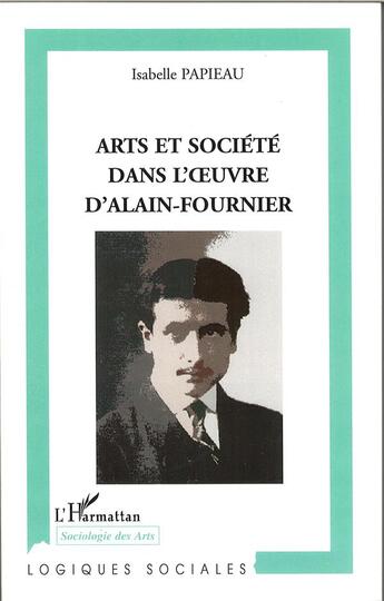 Couverture du livre « Arts et société dans l'oeuvre d'Alain-Fournier » de Isabelle Papieau aux éditions L'harmattan