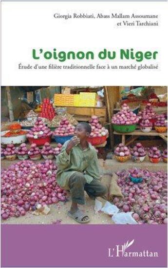 Couverture du livre « L'oignon du Niger ; étude d'une filière traditionnelle face à un marché globalisé » de Georgia Robbiati et Abass Mallam Assoumane et Vieri Tarchiani aux éditions L'harmattan