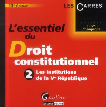 Couverture du livre « L'essentiel du droit constitutionnel Tome 2 ; les institutions de la Vème République (13e édition) » de Gilles Champagne aux éditions Gualino