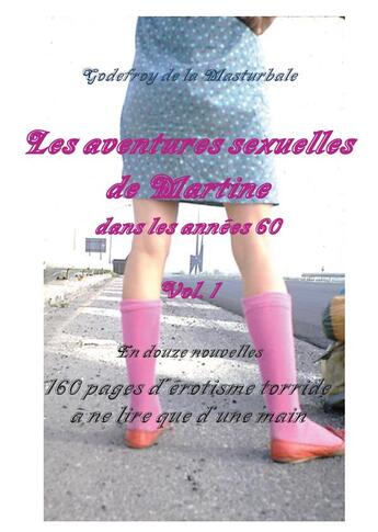 Couverture du livre « Les aventures sexuelles de Martine dans les années 60 : 160 pages d'érotisme torride à ne lire que d'une main » de Godefroy De La Masturbale aux éditions Books On Demand