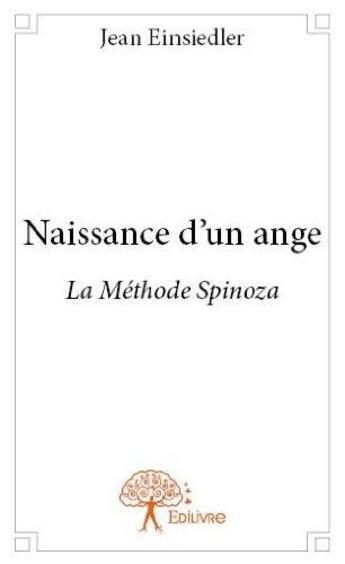 Couverture du livre « Naissance d'un ange ; la méthode Spinoza » de Jean Einsiedler aux éditions Edilivre