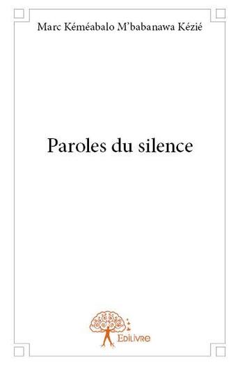 Couverture du livre « Paroles du silence » de Marc Kemeabalo M'Babanawa Kezie aux éditions Edilivre