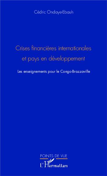 Couverture du livre « Crises financières internationales et pays en développement ; les enseignements pour le Congo-Brazzavi » de Cedric Ondaye-Ebauh aux éditions L'harmattan