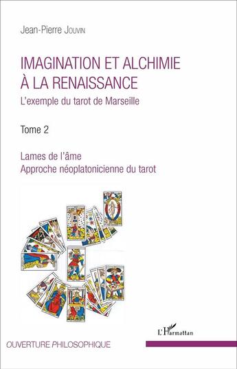 Couverture du livre « Imagination et alchimie à la Renaissance : L'exemple du tarot de Marseille Tome 2 : Lames de l'âme, approche néoplatonicienne du tarot - Tome 2 : Lames de l'âme, approche néoplatonicienne du tarot » de Jean-Pierre Jouvin aux éditions L'harmattan