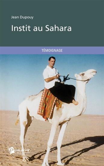 Couverture du livre « Instit au Sahara » de Jean Dupouy aux éditions Publibook