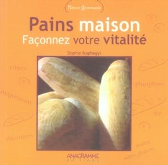 Couverture du livre « Pains maison ; façonnez votre vitalité » de Sophie Naphegyi aux éditions Anagramme