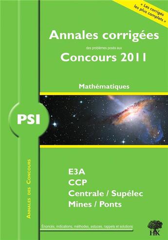 Couverture du livre « Annales des concours : mathématiques-informatique ; PSI ; annales corrigées (concours 2011) » de Guillaume Balog aux éditions H & K