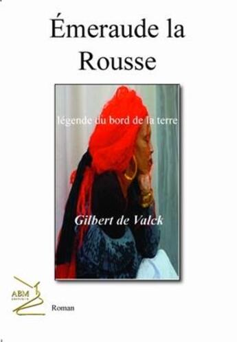 Couverture du livre « Émeraude la rousse ; légende du bord de la terre » de Gilbert De Valck aux éditions Abm Courtomer