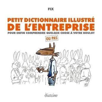 Couverture du livre « Petit dictionnaire illustré de l'entreprise ; pour enfin comprendre quelque chose à votre boulot (2e édition) » de Fix aux éditions Diateino