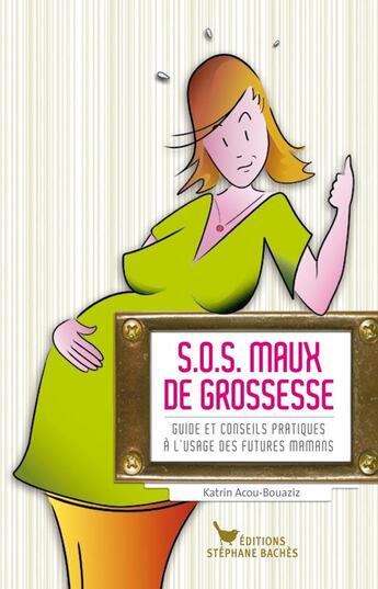 Couverture du livre « S.O.S. maux de grossesse ; guide et conseils pratiques à l'usage des futures mamans » de Katrin Acou-Bouaziz aux éditions Les Cuisinieres