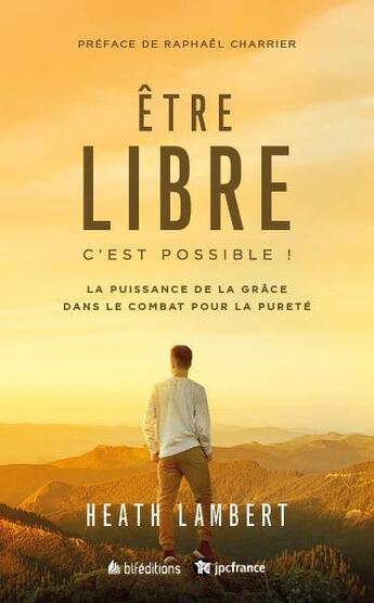 Couverture du livre « Être libre, c'est possible : la puissance de la grâce dans le combat pour la pureté » de Heath Lambert aux éditions Blf Europe