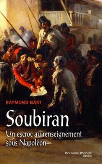 Couverture du livre « Soubiran ; un escroc au renseignement sous Napoléon » de Raymond Nart aux éditions Nouveau Monde