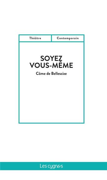 Couverture du livre « Soyez vous-même » de Come De Bellescize aux éditions Les Cygnes