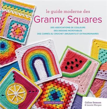 Couverture du livre « Le guide moderne des granny squares : des associations de couleurs, des designs incroyables, des carrés au crochet amusants et extraordinaires » de Leonie Morgan et Celine Semaan aux éditions Un Dimanche Apres-midi