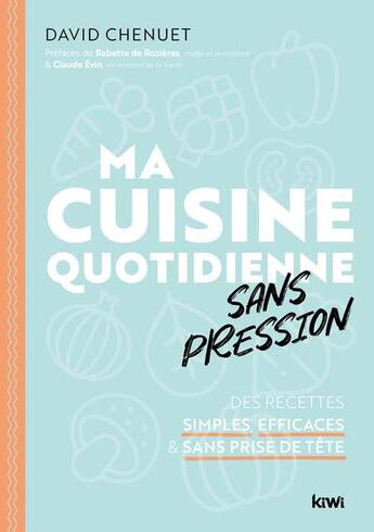 Couverture du livre « Ma cuisine quotidienne sans pression : des recettes simples, efficaces et sans prise de tête » de David Chenuet aux éditions Kiwi