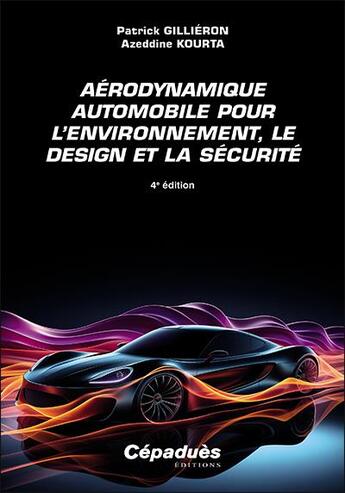 Couverture du livre « Aérodynamique automobile pour l'environnement, le design et la sécurité (4e édition) » de Patrick Gillieron et Azeddine Kourta aux éditions Cepadues