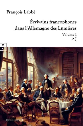 Couverture du livre « Écrivains francophones dans l'Allemagne des Lumières Tome 1 : A-J » de Francois Labbe aux éditions Complicites