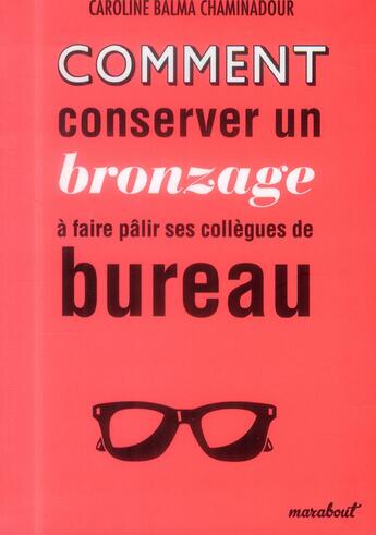 Couverture du livre « Comment conserver son bronzage à faire pâlir ses collègues de bureau » de Caroline Balma-Chaminadour aux éditions Marabout