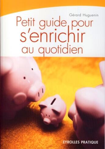 Couverture du livre « Petit guide pour s'enrichir au quotidien » de Huguenin G aux éditions Organisation