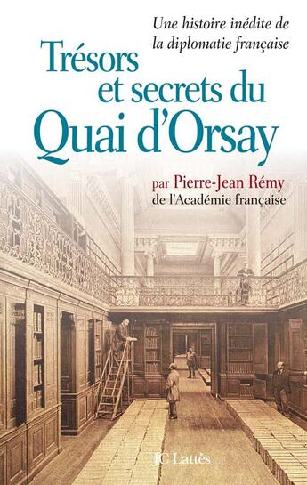 Couverture du livre « Trésors et secrets du Quai d'Orsay : Une histoire inédite de la diplomatie française » de Pierre-Jean Remy aux éditions Lattes