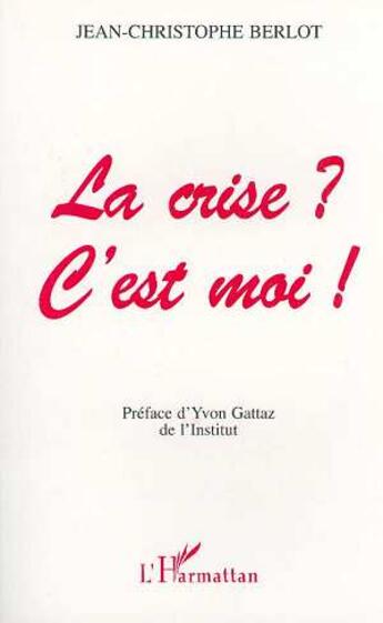 Couverture du livre « LA CRISE ? C'EST MOI ! » de Jean-Christophe Berlot aux éditions L'harmattan