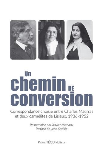 Couverture du livre « Un chemin de conversion : correspondance choisie entre Charles Maurras et deux carmélites de Lisieux 1936-1952 » de Charles Maurras aux éditions Tequi