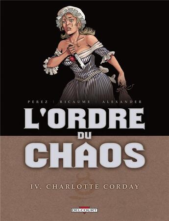 Couverture du livre « L'ordre du chaos Tome 4 ; Charlotte Corday » de Geto et Damien Perez et Sophie Ricaume et Alexis Alexander aux éditions Delcourt