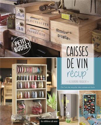 Couverture du livre « Caisse de vin recup' ; ou l'art de recycler des caisses en bois » de Alexandra Ragache aux éditions De Saxe