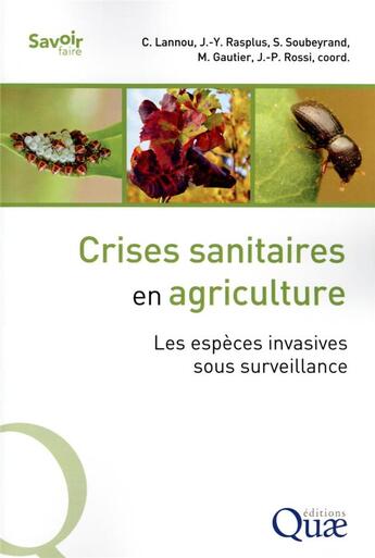 Couverture du livre « Crises sanitaires en agriculture : les espèces invasives sous surveillance » de Jean-Pierre Rossi et Mathieu Gautier et Christian Lannou et Samuel Soubeyrand et Jean-Yves Rasplus aux éditions Quae