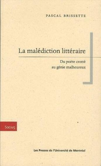 Couverture du livre « La malédiction littéraire ; du poète crotté au génie malheureux » de Brissette Pascal aux éditions Pu De Montreal